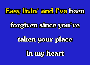 Easy livin' and I've been
forgiven since you've
taken your place

in my heart