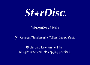SHrDisc...

DulaneyISteelelHobbs

(P) Famous l Wswept I Yeiow Desett Music

(9 StarDIsc Entertaxnment Inc.
NI rights reserved No copying pennithed.