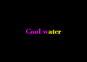 Cool water