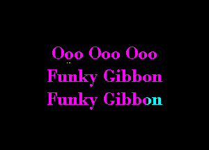 090 000 000

Funky Gibbon
Funky Gibbon