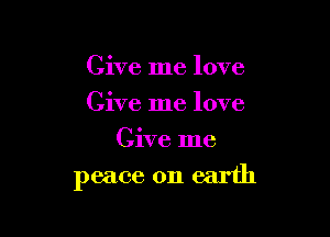 Give me love

Give me love

Give me

peace on earth