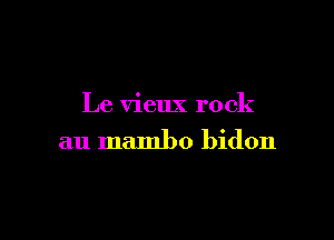 Le vieux rock

au mambo bidon