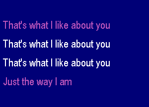 Thafs what I like about you

Thafs what I like about you