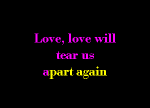 Love, love will

tear us

apart again