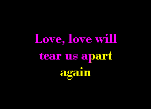 Love, love will

tear us apart

again