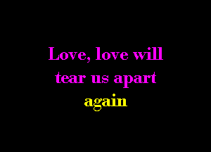 Love, love will

tear us apart

again