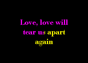 Love, love will

tear us apart

again