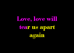 Love, love will

tear us apart

again