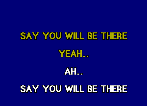 SAY YOU WILL BE THERE

YEAH..
AH..
SAY YOU WILL BE THERE
