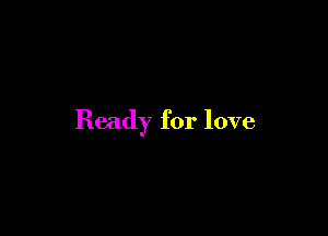 Ready for love