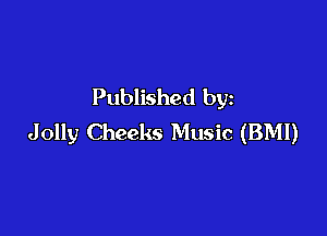 Published by

Jolly Cheeks Music (BMI)