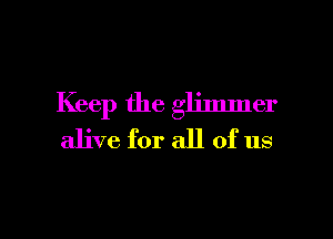 Keep the glimmer
alive for all of us

g