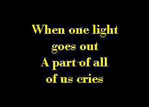 When one light

goes out

Apartofall

of us cries