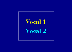 Vocal 1
Vocal 2