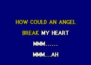 HOW COULD AN ANGEL

BREAK MY HEART