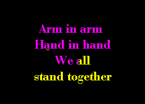 Arm in arm
Hand in hand

We all
stand together