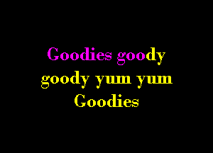 Goodies goody

goody yum yum
Goodies
