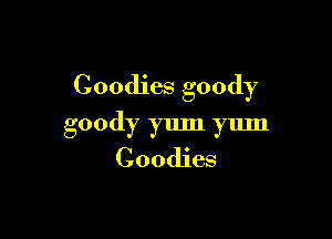 Goodies goody

goody yum yum
Goodies