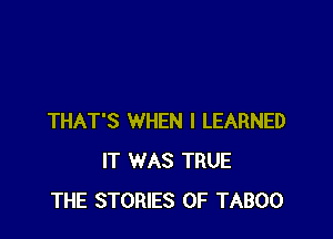 THAT'S WHEN I LEARNED
IT WAS TRUE
THE STORIES OF TABOO