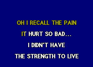 OH I RECALL THE PAIN

IT HURT SO BAD...
I DIDN'T HAVE
THE STRENGTH TO LIVE