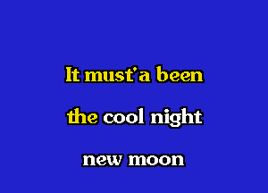 It must'a been

the cool night

HQIU moon