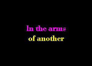 Inthe arms

of another