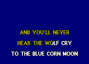 AND YOU'LL NEVER
HEAR THE WOLF CRY
TO THE BLUE CORN MOON