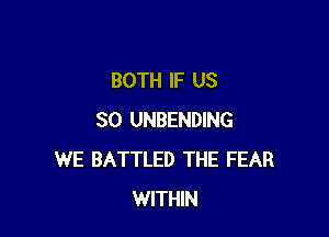 BOTH IF US

80 UNBENDING
WE BATTLED THE FEAR
WITHIN