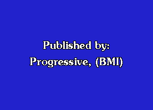 Published by

Progressive, (BMI)