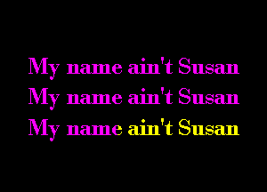 My name ain't Susan

My name ain't Susan

My name ain't Susan
