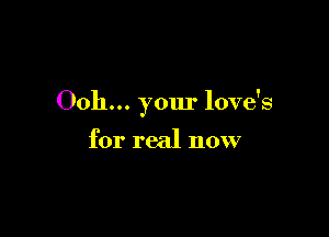0011... your love's

for real now