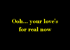 0011... your love's

for real now