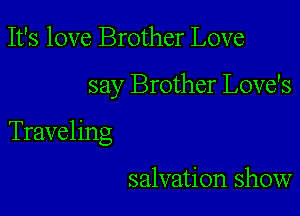 It's love Brother Love

say Brother Love's

Traveling

salvation show