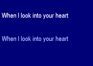 When I look into your head

When I look into your healt