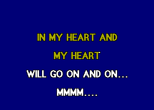 IN MY HEART AND

MY HEART
WILL GO ON AND ON...
MMMM....