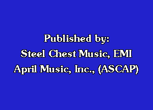Published byz
Steel Chest Music, EM!

April Music, Inc., (ASCAP)