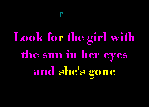 l'

Look for the girl With

the sun in her eyes

and She's gone