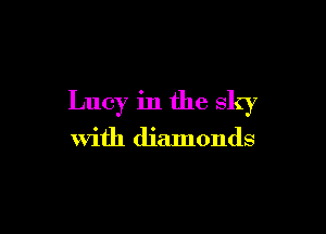 Lucy in the sky

with diamonds