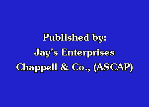 Published byz
J ay's Enterprises

Chappell 81. Co., (ASCAP)