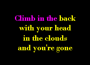 Climb in the back
with your head
in the clouds

and you're gone

g