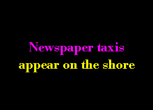 Newspaper taxis

appear on the shore
