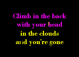 Climb in the back
with your head
in the clouds

and you're gone

g