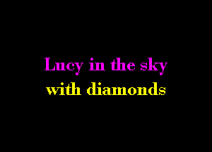 Lucy in the sky

with diamonds