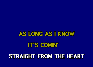 AS LONG AS I KNOW
IT'S COMIN'
STRAIGHT FROM THE HEART