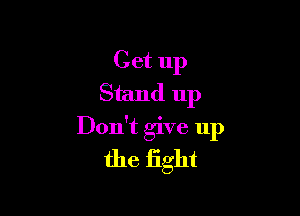 Get up
Stand up

Don't give up
the fight