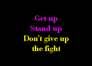 Get up
Stand up

Don't give up
the fight