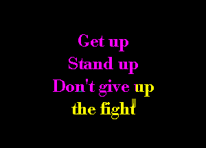 Get up
Stand up

Don't give up
the figmI