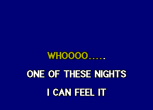 WHOOOO .....
ONE OF THESE NIGHTS
I CAN FEEL IT