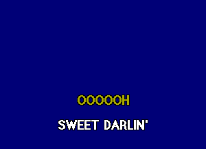 OOOOOH
SWEET DARLIN'