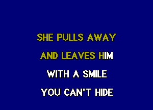 SHE PULLS AWAY

AND LEAVES HIM
WITH A SMILE
YOU CAN'T HIDE